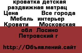 кроватка детская раздвижная матрац › Цена ­ 5 800 - Все города Мебель, интерьер » Кровати   . Московская обл.,Лосино-Петровский г.